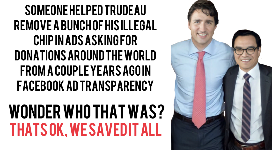 Someone helped Trudeau remove all his illegal chip in ads asking for donations around the world from a couple years ago in Facebook ad transparency